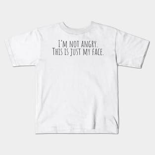 I'm Not Angry. This is Just My Face. Kids T-Shirt